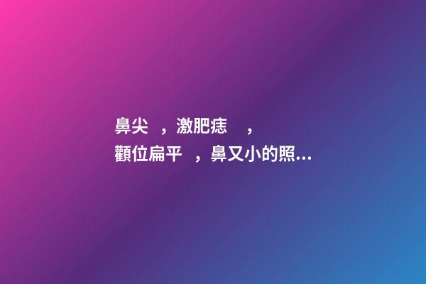 鼻尖，激肥痣，顴位扁平，鼻又小的照片分析